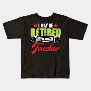 I May be Retired But I'm Always A Teacher Funny Kids T-Shirt